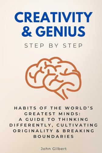 Creativity & Genius Step by Step: Habits of the World’s Greatest Minds: A Guide to Thinking Differently, Cultivating Originality & Breaking Boundaries (Brain Training Collection) von Independently published