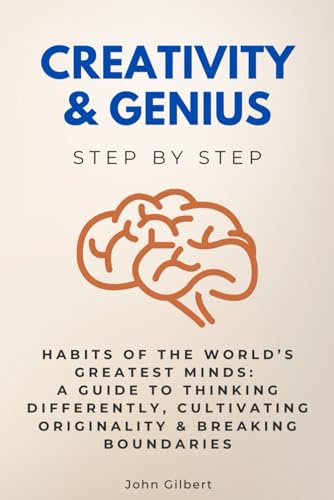 Creativity & Genius Step by Step: Habits of the World’s Greatest Minds: A Guide to Thinking Differently, Cultivating Originality & Breaking Boundaries (Brain Training Collection) von Independently published