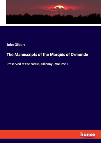 The Manuscripts of the Marquis of Ormonde: Preserved at the castle, Kilkenny - Volume I