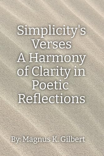 Simplicity's Verses: A Harmony of Clarity in Poetic Reflections von Independently published