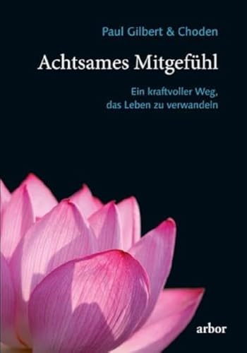 Achtsames Mitgefühl: Ein kraftvoller Weg, das Leben zu verwandeln von Arbor Verlag