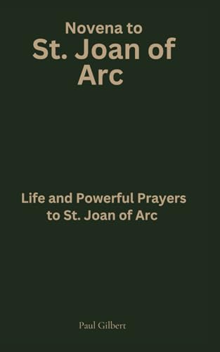 Novena to St. Joan of Arc: Life and Powerful Prayers to St. Joan of Arc von Independently published