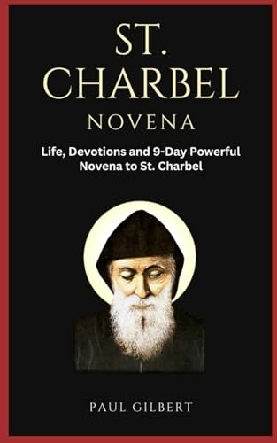 St. Charbel Novena: Life, Devotions and 9-Day Powerful Novena to St. Charbel von Independently published