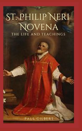 St. Philip Neri Novena: Includes The Life and Teachings of St. Philip Neri with 9 Day Novena Devotion von Independently published