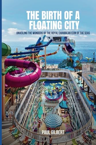 THE BIRTH OF A FLOATING CITY: Unveiling The Wonders of The Royal Caribbean Icon of The Seas von Independently published