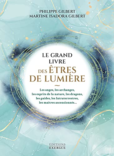 Le grand livre des êtres de lumière: Les anges, les archanges, les esprits de la nature, les dragons, les guides, les Intraterrestres, les maîtres ascensionnés...
