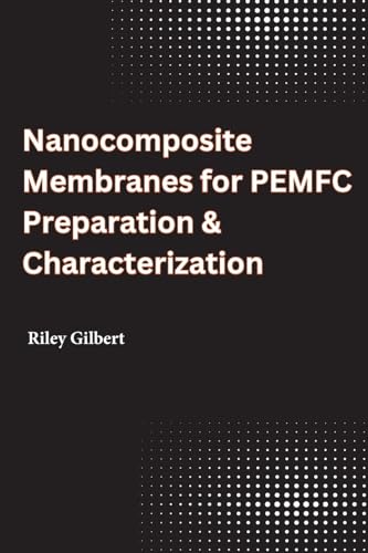 Nanocomposite Membranes for PEMFC Preparation & Characterization Nanocomposite Membranes for PEMFC Preparation & Characterization von Self Publisher