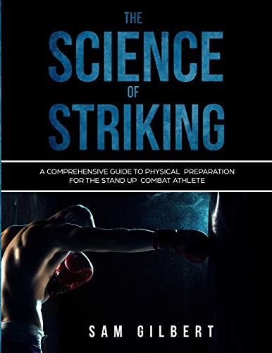 The Science of Striking: A Comprehensive Guide to Physical Preparation for the Stand-up Combat Athlete von CREATESPACE
