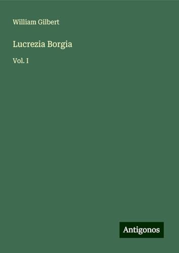 Lucrezia Borgia: Vol. I von Antigonos Verlag
