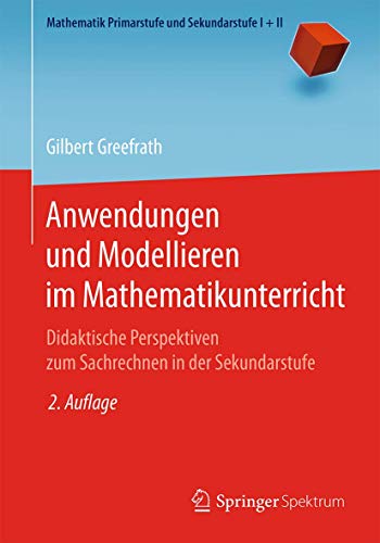 Anwendungen und Modellieren im Mathematikunterricht: Didaktische Perspektiven zum Sachrechnen in der Sekundarstufe (Mathematik Primarstufe und Sekundarstufe I + II) von Springer Spektrum