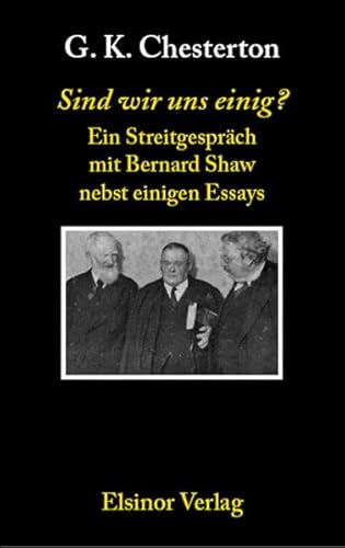 Sind wir uns einig?: Ein Streitgespräch mit Bernard Shaw nebst einigen Essays von Elsinor Verlag