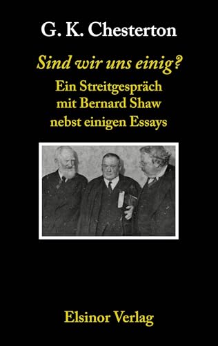 Sind wir uns einig?: Ein Streitgespräch mit Bernard Shaw nebst einigen Essays Sind wir uns einig?: Ein Streitgespräch mit Bernard Shaw nebst einigen Essays von Elsinor Verlag