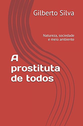 A prostituta de todos: Natureza, sociedade e meio ambiente A prostituta de todos: Natureza, sociedade e meio ambiente von CreateSpace Independent Publishing Platform