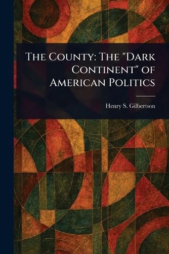 The County: The "Dark Continent" of American Politics von Anson Street Press