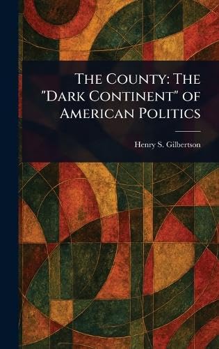 The County: The "Dark Continent" of American Politics von Anson Street Press
