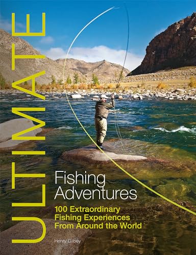 Ultimate Fishing Adventures: 100 Extraordinary Fishing Experiences Around the World (Ultimate Adventures)