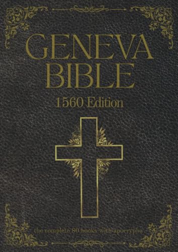 Geneva Bible 1560 Edition (Annotated) with Apocrypha: The Complete English Scriptures with 80 Books of the Old Testament, Lost Apocrypha & New Testament