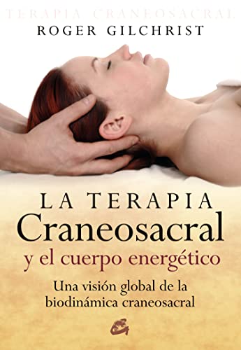 La terapia craneosacral y el cuerpo energético : una visión global de la biodinámica craneosacral: Una visión general de las biodinámicas craneosacrales (CUERPO MENTE)