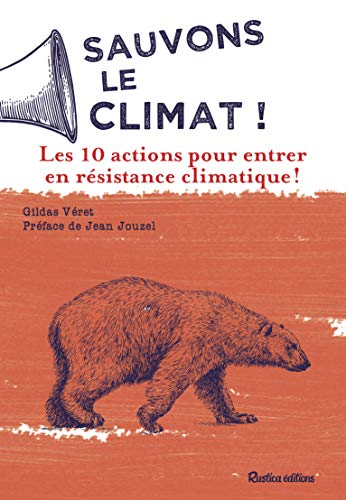 Sauvons le climat ! : 10 actions pour réagir: Les 10 actions pour entrer en résistance climatique !