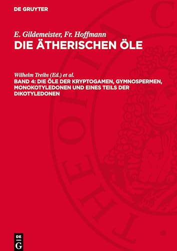 Die ätherischen Öle, Band 4, Die Öle der Kryptogamen, Gymnospermen, Monokotyledonen und eines Teils der Dikotyledonen: (Familien der Saururaceen bis einschließlich der Monimiaceen) von De Gruyter