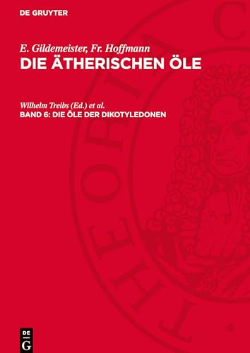 Die ätherischen Öle, Band 6, Die Öle der Dikotyledonen: (Familien der Gonystilaceen bis einschließlich der Verbenaceen) von De Gruyter