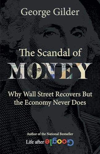 The Scandal of Money: Why Wall Street Recovers but the Economy Never Does
