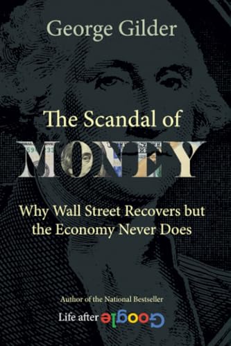 The Scandal of Money: Why Wall Street Recovers but the Economy Never Does