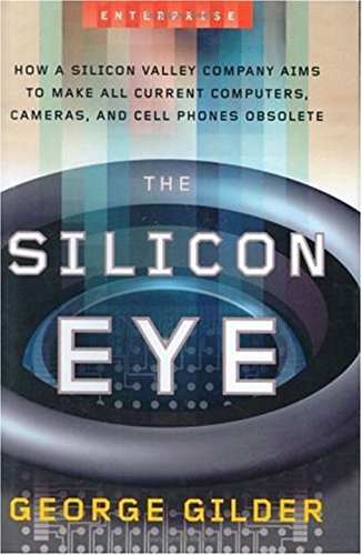 The Silicon Eye: How a Silicon Valley Company Aims to Make All Current Computers, Cameras, and Cell Phones Obsolete (Enterprise, Band 0)