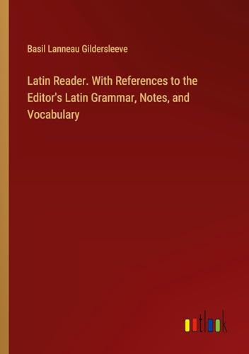 Latin Reader. With References to the Editor's Latin Grammar, Notes, and Vocabulary von Outlook Verlag