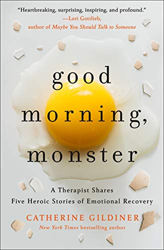 Good Morning, Monster: Five Heroic Journeys to Emotional Recovery: A Therapist Shares Five Heroic Stories of Emotional Recovery