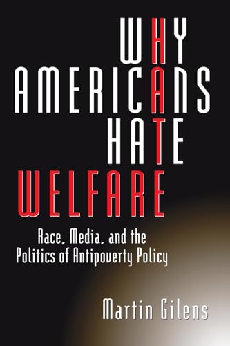 Why Americans Hate Welfare: Race, Media, and the Politics of Antipoverty Policy (Studies in Communication, Media, and Public Opinion)