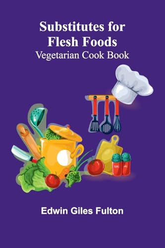Substitutes for Flesh Foods: Vegetarian Cook Book von Alpha Edition