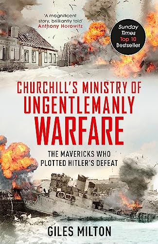 Churchill's Ministry of Ungentlemanly Warfare: The Mavericks Who Plotted Hitler's Defeat
