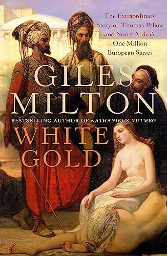White Gold: The Extraordinary Story of Thomas Pellow and North Africa's One Million European Slaves White Gold: The Extraordinary Story of Thomas Pellow and North Africa's One Million European Slaves