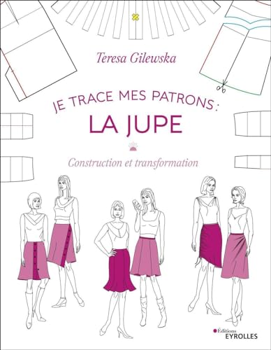 Je trace mes patrons - La jupe: Construction et transformation von EYROLLES