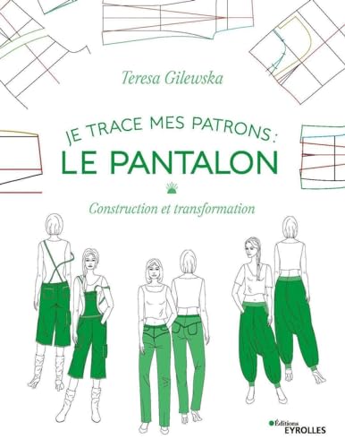 Je trace mes patrons - Le pantalon: Construction et transformation