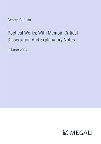 Poetical Works; With Memoir, Critical Dissertation And Explanatory Notes: in large print von Megali Verlag