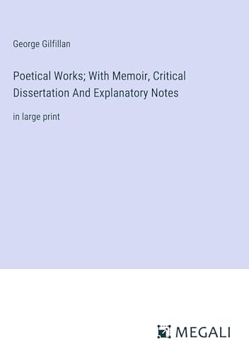 Poetical Works; With Memoir, Critical Dissertation And Explanatory Notes: in large print von Megali Verlag
