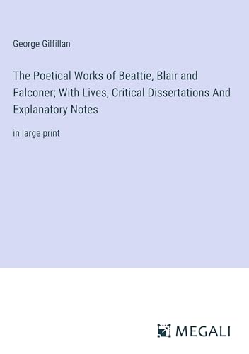 The Poetical Works of Beattie, Blair and Falconer; With Lives, Critical Dissertations And Explanatory Notes: in large print von Megali Verlag