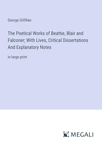 The Poetical Works of Beattie, Blair and Falconer; With Lives, Critical Dissertations And Explanatory Notes: in large print von Megali Verlag