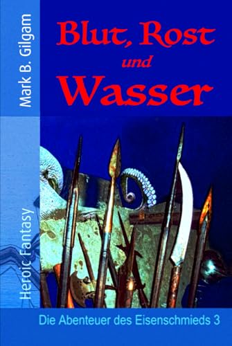 Blut, Rost und Wasser: Die Abenteuer des Eisenschmieds 3 von Independently published
