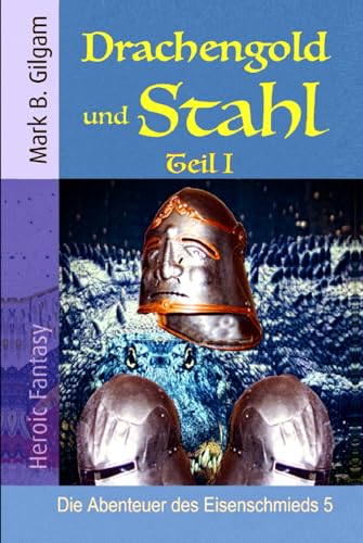 Drachengold und Stahl: Teil I (Die Abenteuer des Eisenschmieds, Band 5) von Independently published
