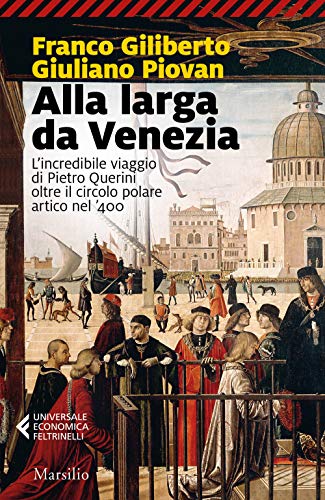 Alla larga da Venezia. L'incredibile viaggio di Piero Querini oltre il circolo polare artico nel '400 (Universale economica Feltrinelli)