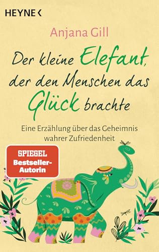 Der kleine Elefant, der den Menschen das Glück brachte: Eine Erzählung über das Geheimnis wahrer Zufriedenheit Der kleine Elefant, der den Menschen das Glück brachte: Eine Erzählung über das Geheimnis wahrer Zufriedenheit von HEYNE