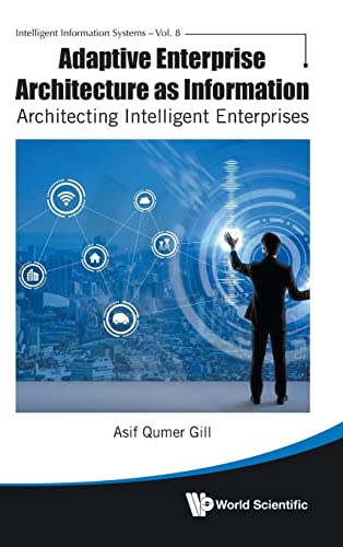 Adaptive Enterprise Architecture As Information: Architecting Intelligent Enterprises (Intelligent Information Systems, Band 8) von WSPC