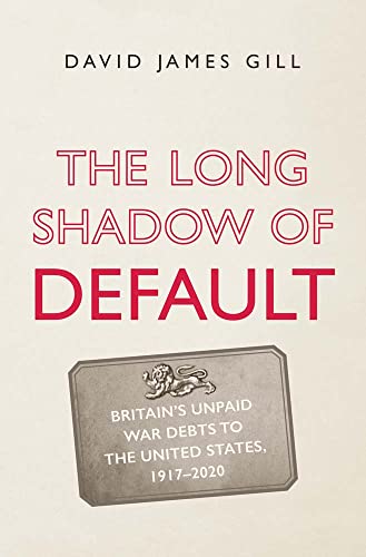The Long Shadow of Default: Britain's Unpaid War Debts to the United States, 1917-2020 von Yale University Press