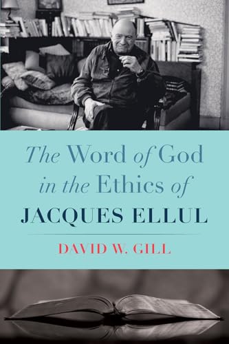 The Word of God in the Ethics of Jacques Ellul von Wipf and Stock