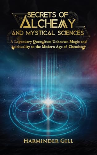 Secrets of Alchemy and Mystical Sciences: A Legendary Quest from Unknown Magic and Spirituality to the Modern Age of Chemistry von WP Lighthouse