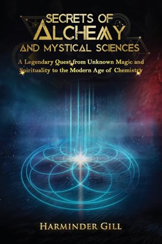 Secrets of Alchemy and Mystical Sciences: A Legendary Quest from Unknown Magic and Spirituality to the Modern Age of Chemistry von WP Lighthouse