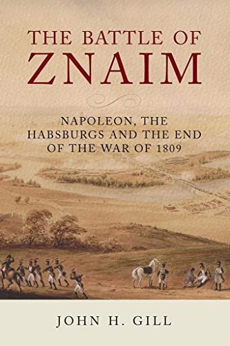 The Battle of Znaim: Napoleon, the Habsburgs and the End of the War of 1809